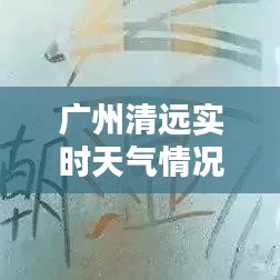 广州清远实时天气情况，广州清远天气15天预报 