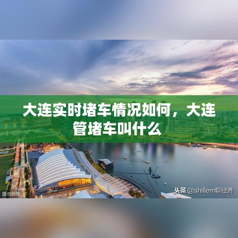 大连实时堵车情况如何，大连管堵车叫什么 