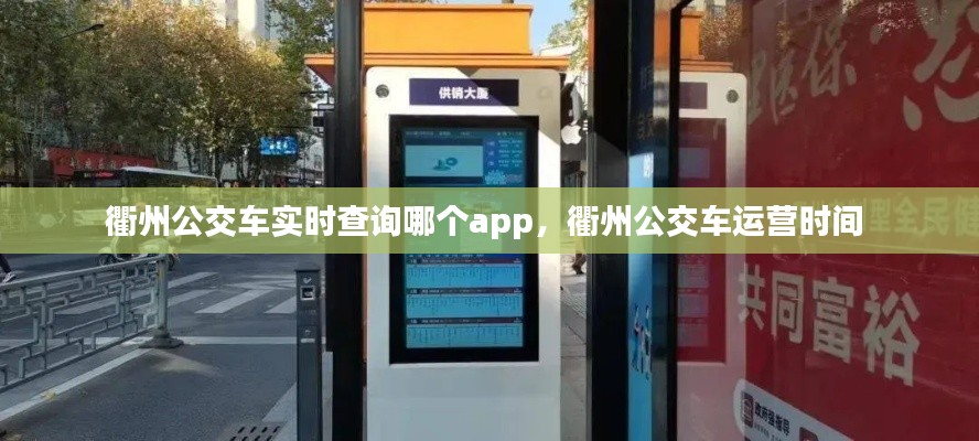 衢州公交车实时查询哪个app，衢州公交车运营时间 