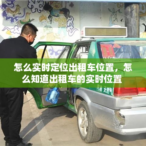 怎么实时定位出租车位置，怎么知道出租车的实时位置 