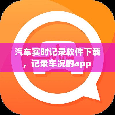 汽车实时记录软件下载，记录车况的app 