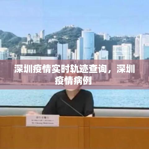 深圳疫情实时轨迹查询，深圳疫情病例 