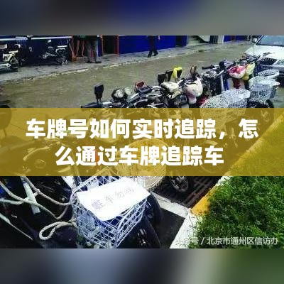 车牌号如何实时追踪，怎么通过车牌追踪车 