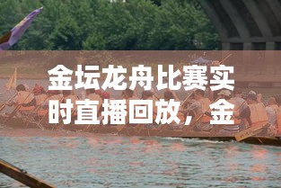 金坛龙舟比赛实时直播回放，金坛航拍视频 