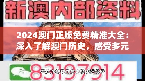 2024澳门正版免费精准大全：深入了解澳门历史，感受多元文化魅力