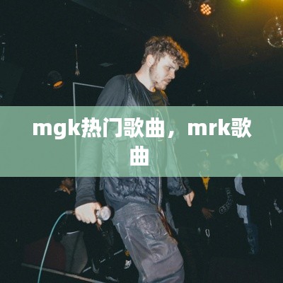 mgk热门歌曲，mrk歌曲 