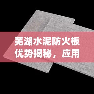 芜湖水泥防火板优势揭秘，应用广泛，防火性能卓越！