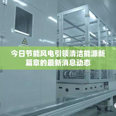 今日节能风电引领清洁能源新篇章的最新消息动态