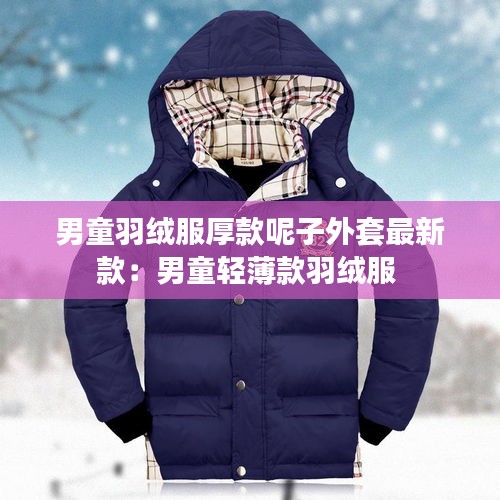 男童羽绒服厚款呢子外套最新款：男童轻薄款羽绒服 