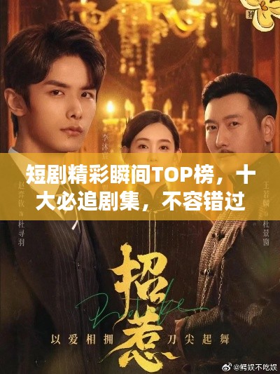 短剧精彩瞬间TOP榜，十大必追剧集，不容错过！