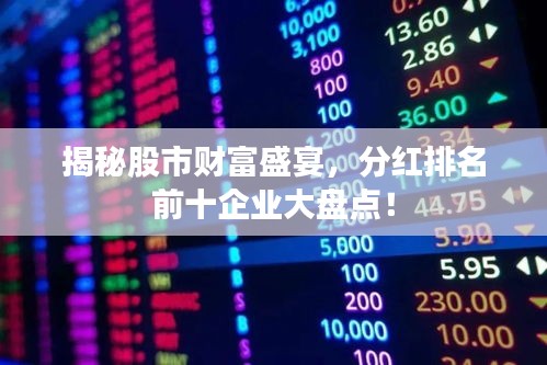 揭秘股市财富盛宴，分红排名前十企业大盘点！