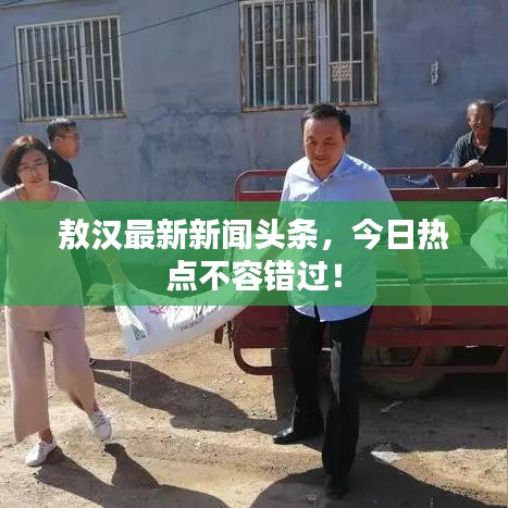 敖汉最新新闻头条，今日热点不容错过！