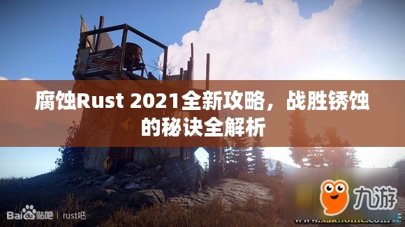 腐蚀Rust 2021全新攻略，战胜锈蚀的秘诀全解析