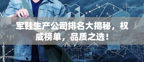 军鞋生产公司排名大揭秘，权威榜单，品质之选！