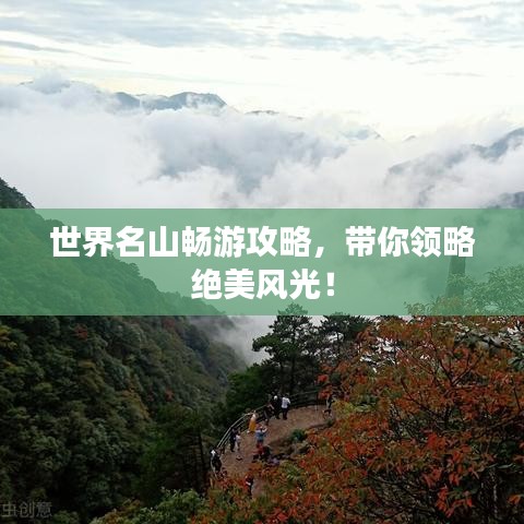 世界名山畅游攻略，带你领略绝美风光！