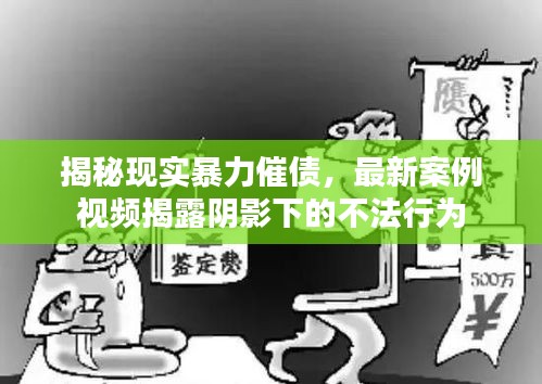揭秘现实暴力催债，最新案例视频揭露阴影下的不法行为