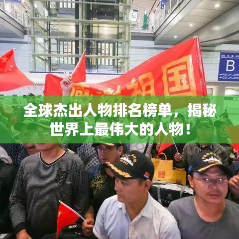 全球杰出人物排名榜单，揭秘世界上最伟大的人物！
