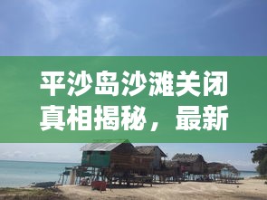 平沙岛沙滩关闭真相揭秘，最新消息速递