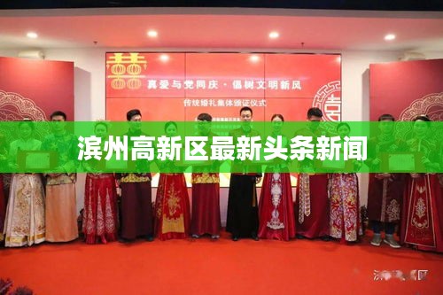 滨州高新区最新头条新闻