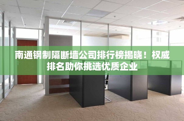 南通钢制隔断墙公司排行榜揭晓！权威排名助你挑选优质企业