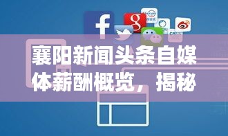 襄阳新闻头条自媒体薪酬概览，揭秘行业工资水平！