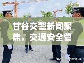 甘谷交警新闻聚焦，交通安全管理工作取得重大突破与进展