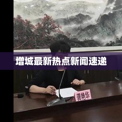 增城最新热点新闻速递