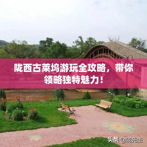 陇西古莱坞游玩全攻略，带你领略独特魅力！