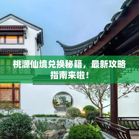 桃源仙境兑换秘籍，最新攻略指南来啦！