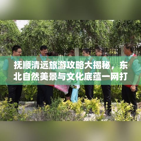 抚顺清远旅游攻略大揭秘，东北自然美景与文化底蕴一网打尽