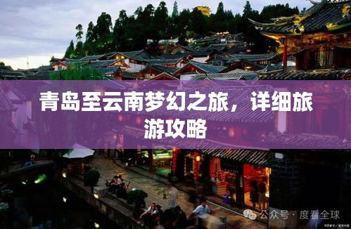 青岛至云南梦幻之旅，详细旅游攻略
