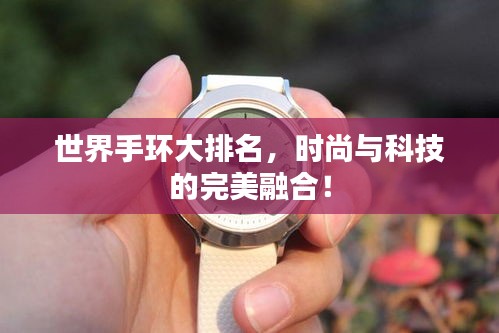 世界手环大排名，时尚与科技的完美融合！