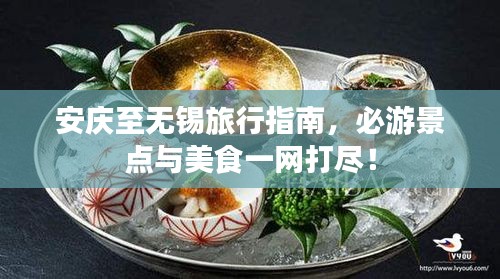 安庆至无锡旅行指南，必游景点与美食一网打尽！