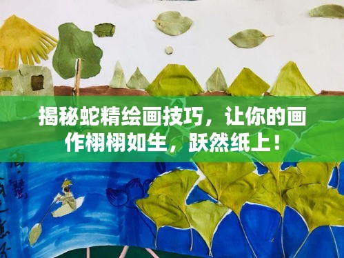 揭秘蛇精绘画技巧，让你的画作栩栩如生，跃然纸上！