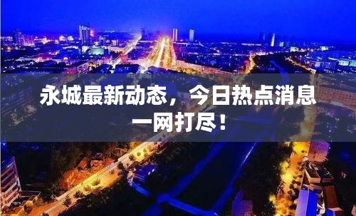 永城最新动态，今日热点消息一网打尽！