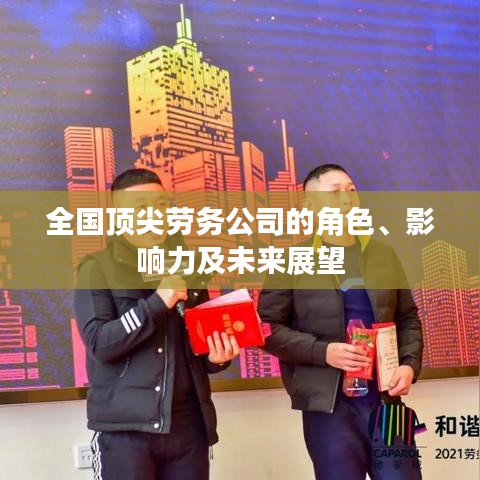 全国顶尖劳务公司的角色、影响力及未来展望