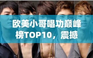 欧美小哥唱功巅峰榜TOP10，震撼歌声排名揭秘！