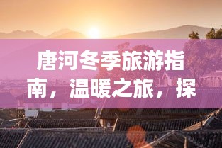 唐河冬季旅游指南，温暖之旅，探索冬季美景的绝佳攻略