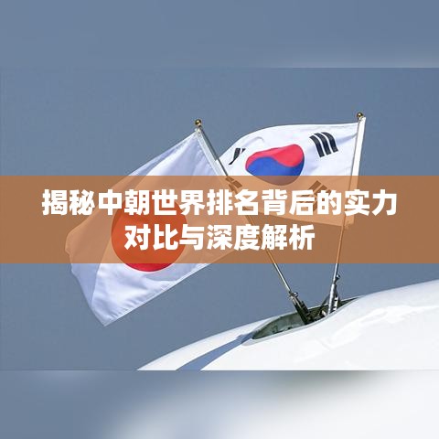 揭秘中朝世界排名背后的实力对比与深度解析