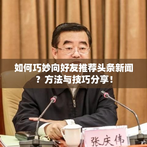 如何巧妙向好友推荐头条新闻？方法与技巧分享！