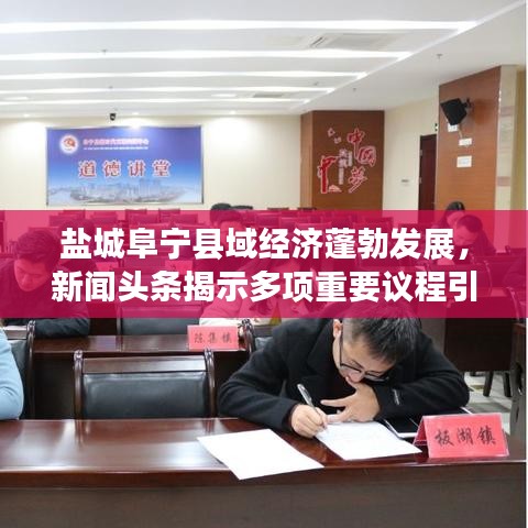 盐城阜宁县域经济蓬勃发展，新闻头条揭示多项重要议程引领未来发展之路