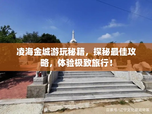 凌海金城游玩秘籍，探秘最佳攻略，体验极致旅行！