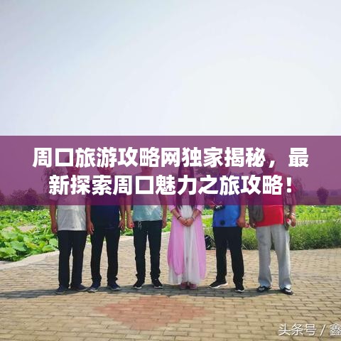 周口旅游攻略网独家揭秘，最新探索周口魅力之旅攻略！