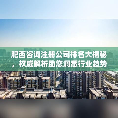 肥西咨询注册公司排名大揭秘，权威解析助您洞悉行业趋势