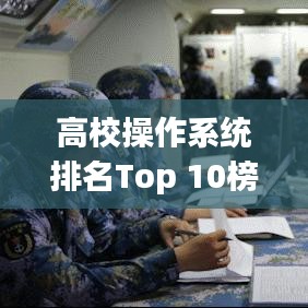 高校操作系统排名Top 10榜单揭晓！