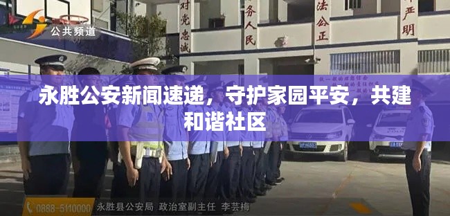 永胜公安新闻速递，守护家园平安，共建和谐社区