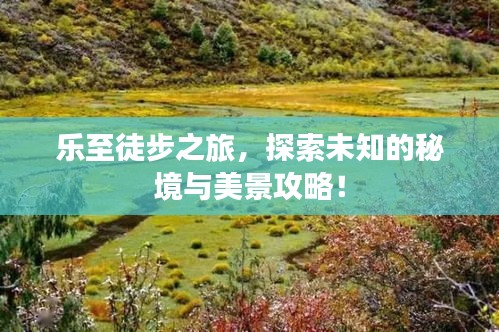 乐至徒步之旅，探索未知的秘境与美景攻略！