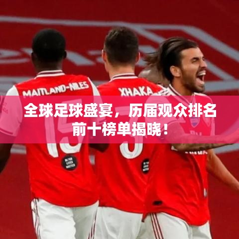 全球足球盛宴，历届观众排名前十榜单揭晓！