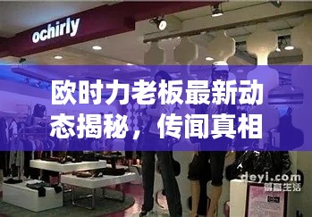 欧时力老板最新动态揭秘，传闻真相大揭秘！