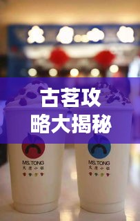 古茗攻略大揭秘，解锁古老饮品的新时尚魅力